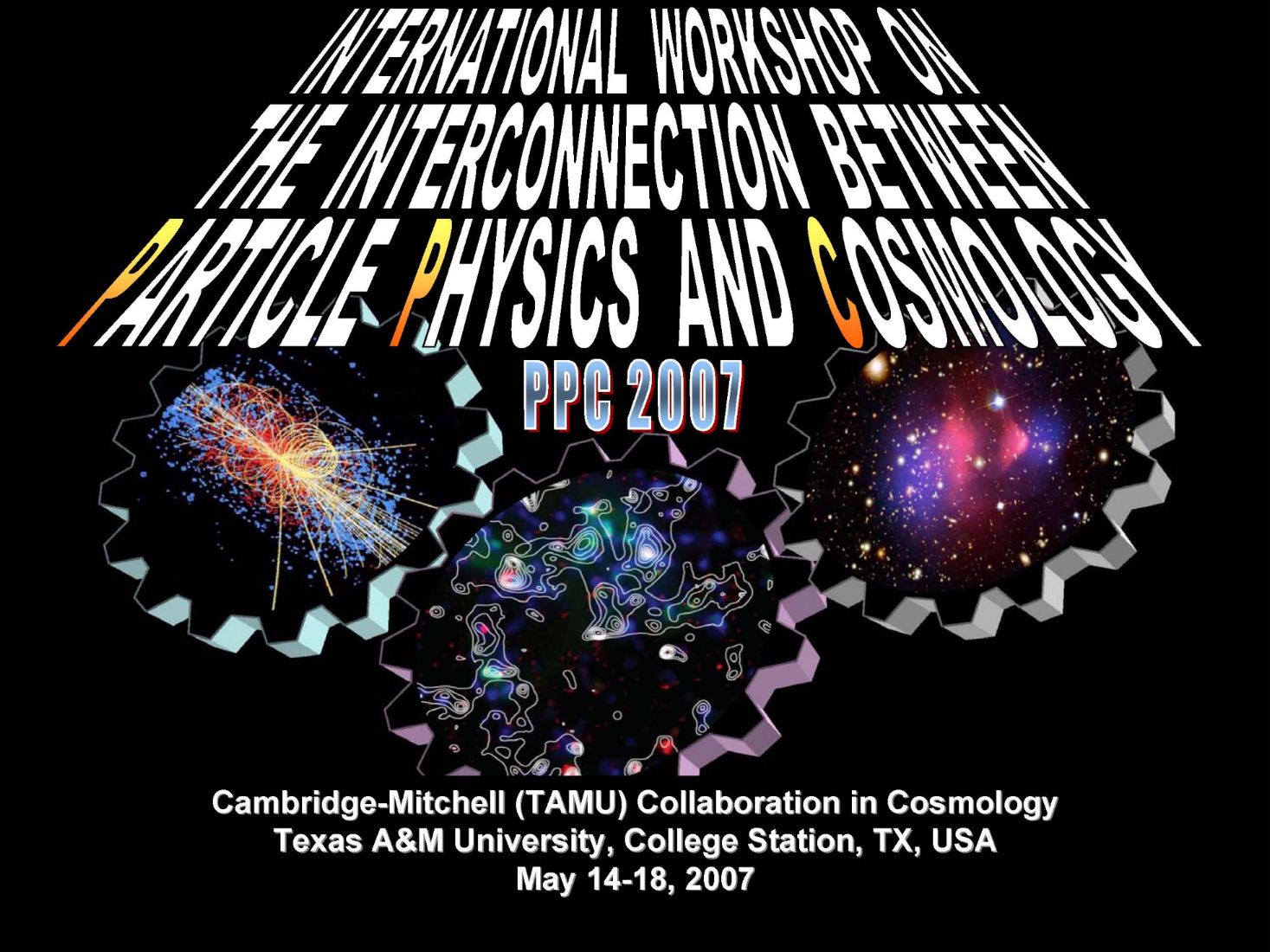 PPC2007: International Workshop on the
Interconnection between Particle Physics and Cosmology. 
May 14-18, 2007, College Station, Texas, USA